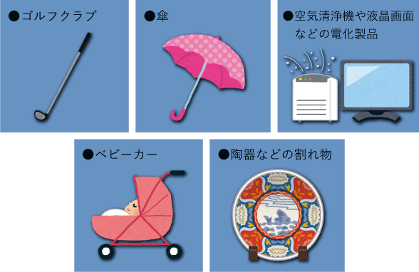 ゴルフクラブ、傘、空気清浄機や液晶画面などの電化製品、ベビーカー、陶器などの割れ物